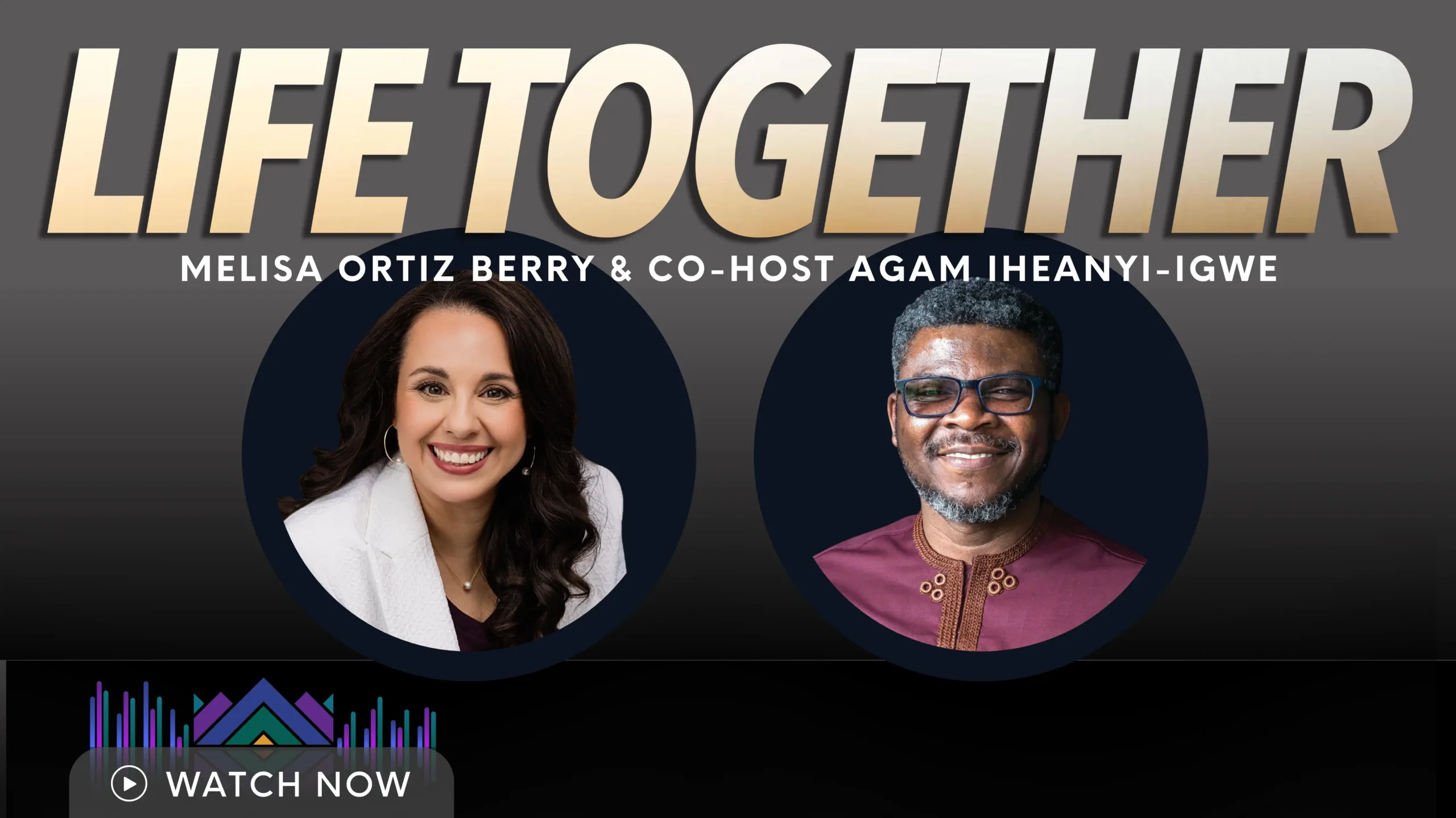 Life Together with Melisa Ortiz Berry & Co-host Agam Iheanyi-Igwe podcast cover